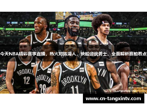 今天NBA精彩赛事直播，热火对阵湖人，快船迎战勇士，全面解析赛前看点